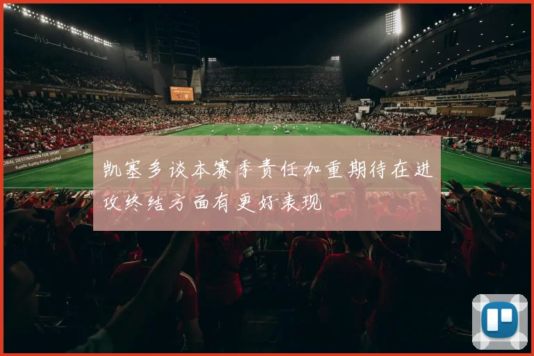 凯塞多谈本赛季责任加重期待在进攻终结方面有更好表现