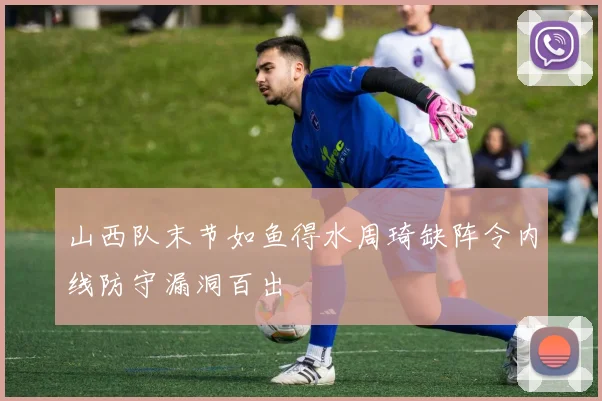 山西队末节如鱼得水周琦缺阵令内线防守漏洞百出